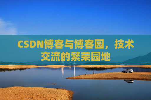 CSDN博客与博客园,技术交流的繁荣园地